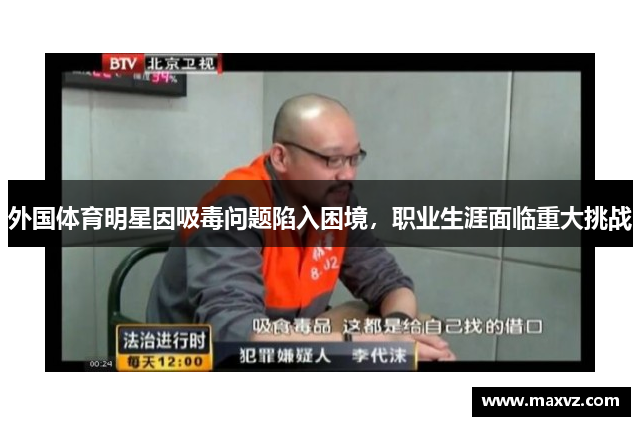 外国体育明星因吸毒问题陷入困境，职业生涯面临重大挑战