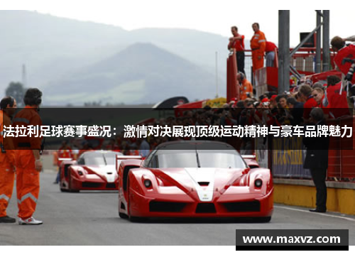 法拉利足球赛事盛况：激情对决展现顶级运动精神与豪车品牌魅力