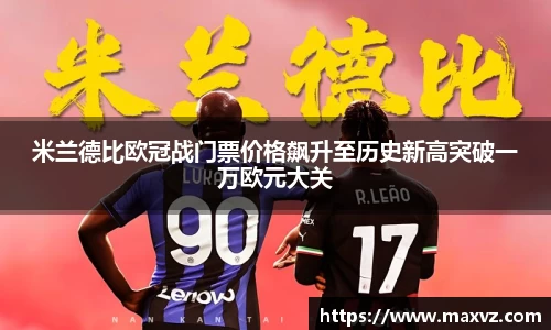 J9米兰德比欧冠战门票价格飙升至历史新高突破一万欧元大关